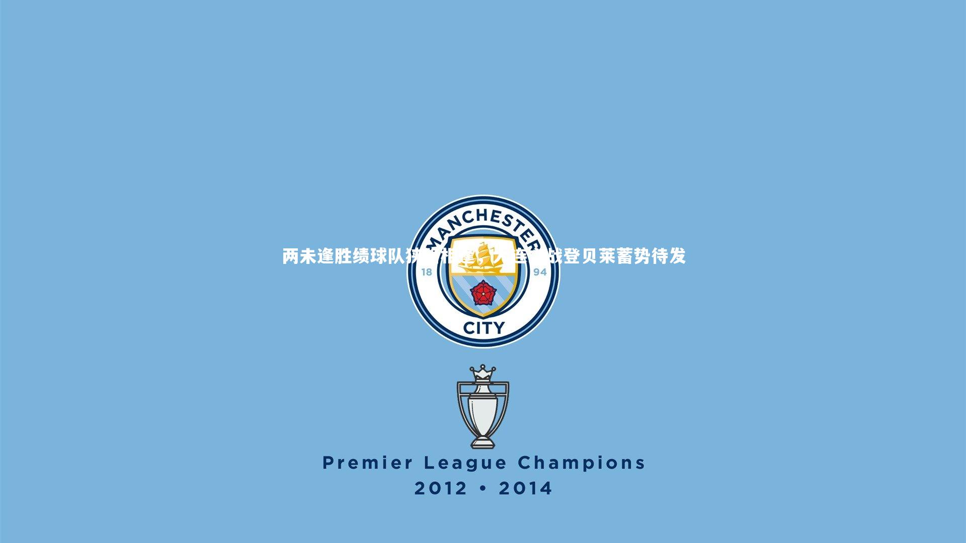 开云体育_两未逢胜绩球队狭路相逢，大连之战登贝莱蓄势待发